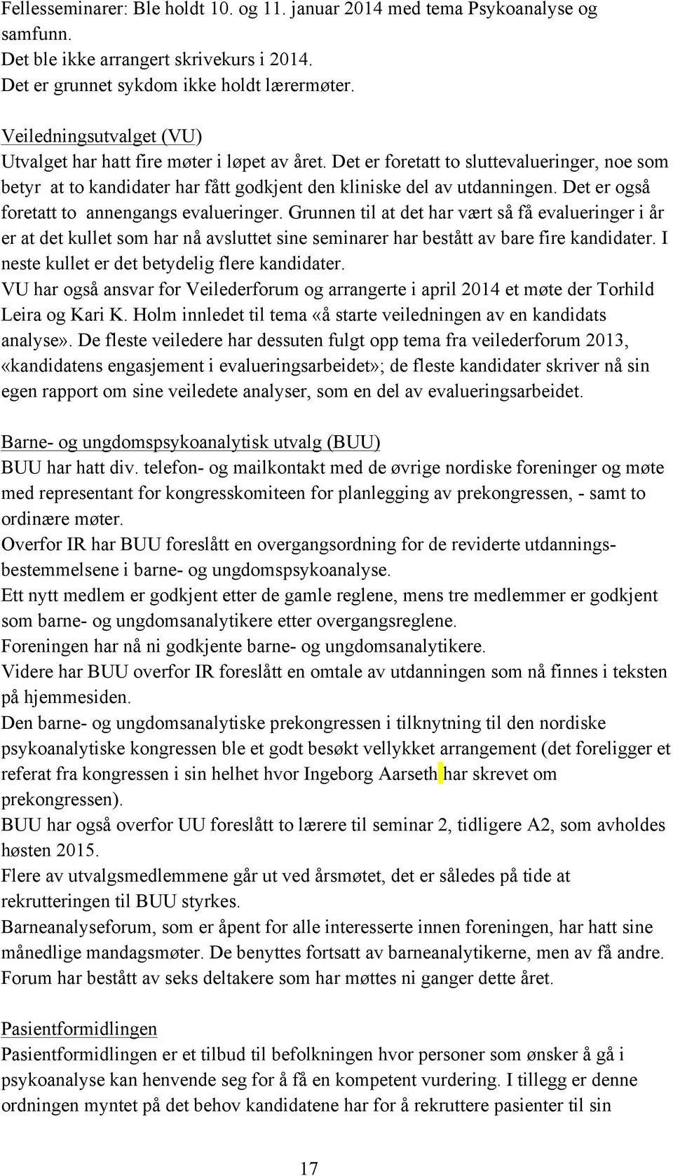 Det er også foretatt to annengangs evalueringer. Grunnen til at det har vært så få evalueringer i år er at det kullet som har nå avsluttet sine seminarer har bestått av bare fire kandidater.