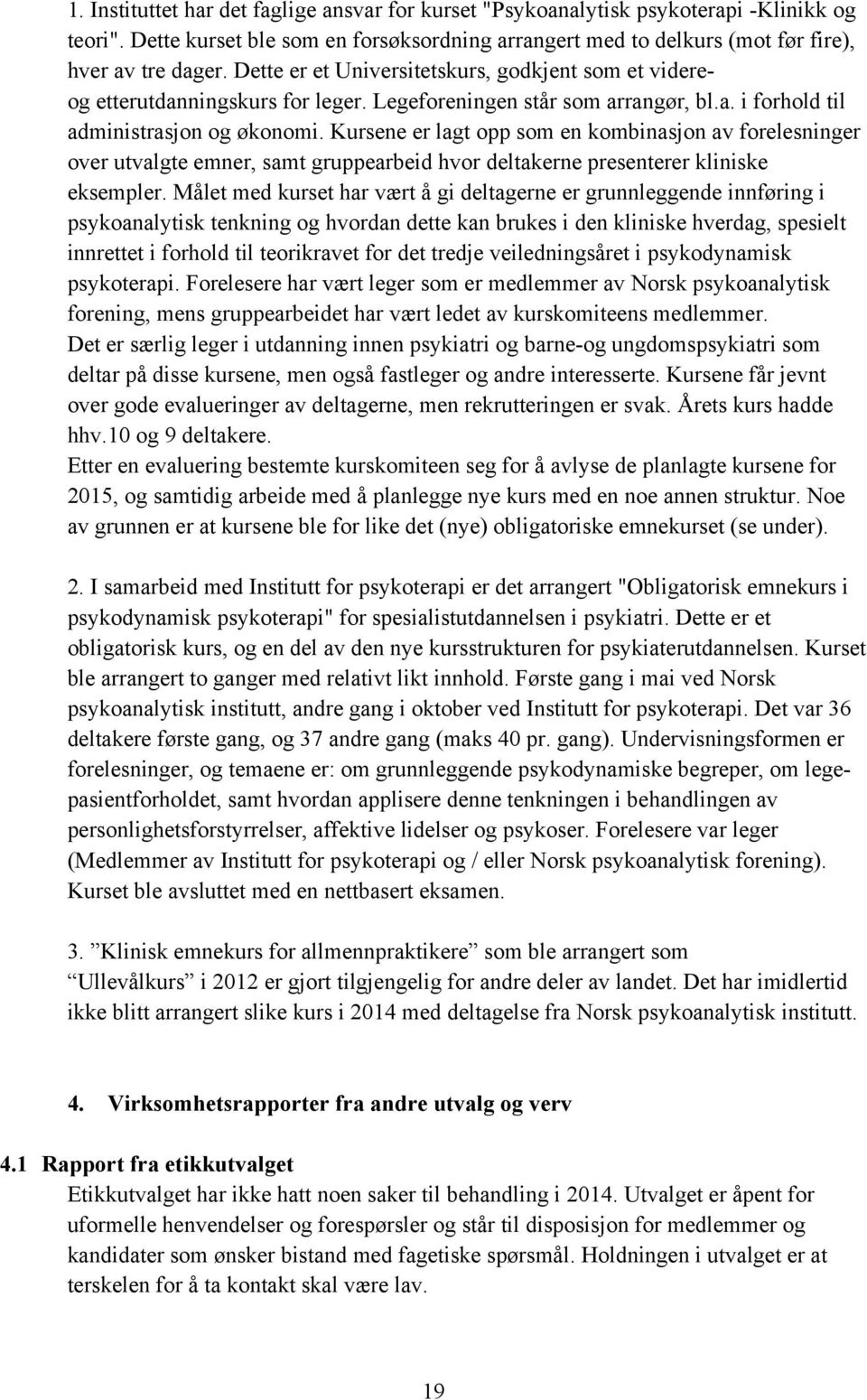 Kursene er lagt opp som en kombinasjon av forelesninger over utvalgte emner, samt gruppearbeid hvor deltakerne presenterer kliniske eksempler.