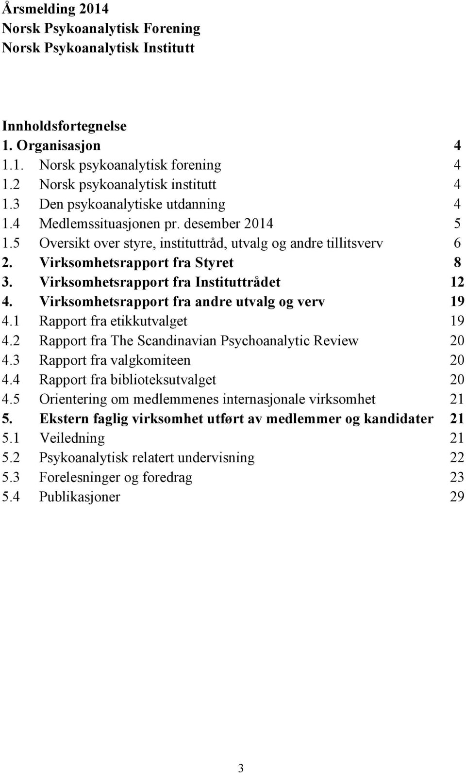 Virksomhetsrapport fra Instituttrådet 12 4. Virksomhetsrapport fra andre utvalg og verv 19 4.1 Rapport fra etikkutvalget 19 4.2 Rapport fra The Scandinavian Psychoanalytic Review 20 4.