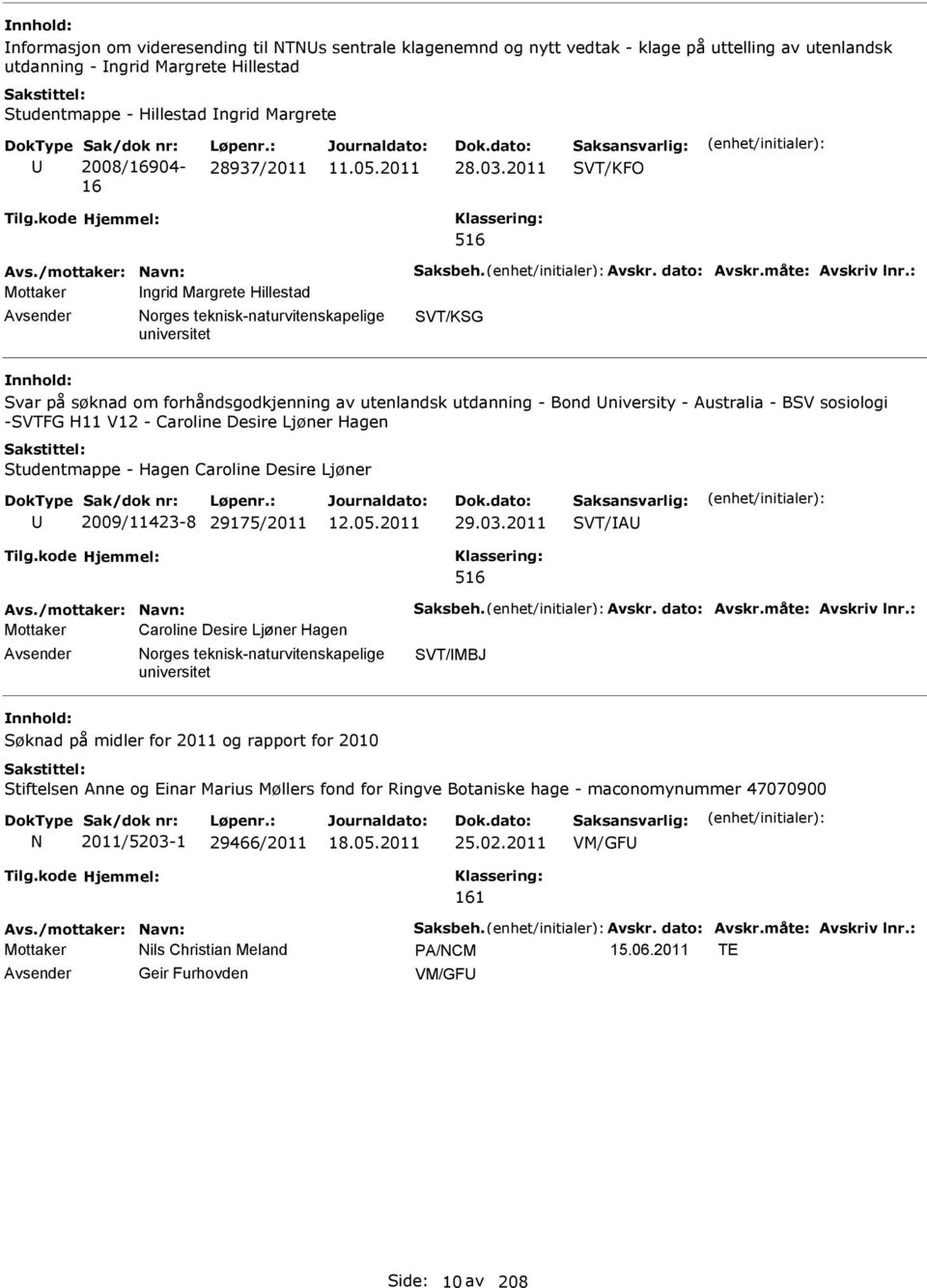 2011 SVT/KFO 516 Mottaker ngrid Margrete Hillestad Avsender orges teknisk-naturvitenskapelige SVT/KSG Svar på søknad om forhåndsgodkjenning av utenlandsk utdanning - Bond University - Australia - BSV