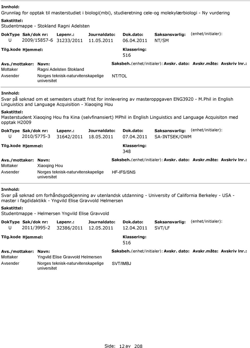 Phil in English Linguistics and Language Acquisition - Xiaoqing Hou Masterstudent Xiaoqing Hou fra Kina (selvfinansiert) MPhil in English Linguistics and Language Acquisiton med opptak H2009 U