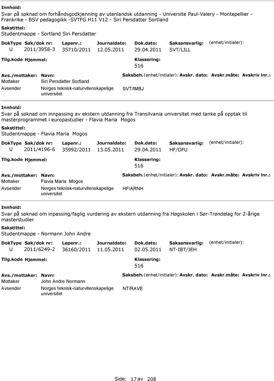 2011 SVT/LLL 516 Mottaker Siri Persdatter Sortland Avsender orges teknisk-naturvitenskapelige SVT/MBJ Svar på søknad om innpassing av ekstern utdanning fra Transilvania med tanke på opptak til