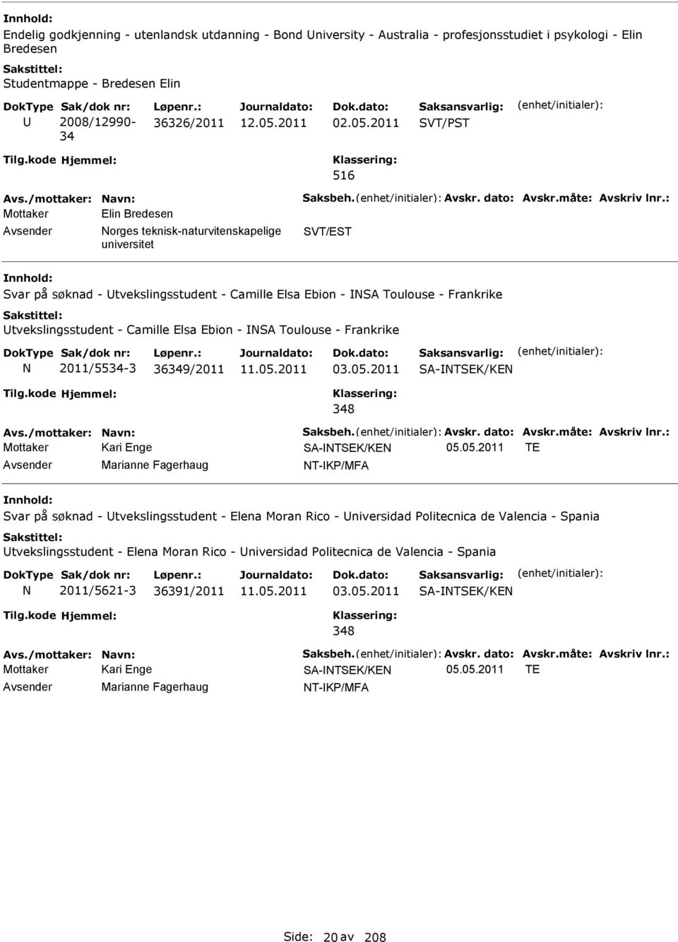 2011 SVT/PST 516 Mottaker Elin Bredesen Avsender orges teknisk-naturvitenskapelige SVT/EST Svar på søknad - Utvekslingsstudent - Camille Elsa Ebion - SA Toulouse - Frankrike Utvekslingsstudent -