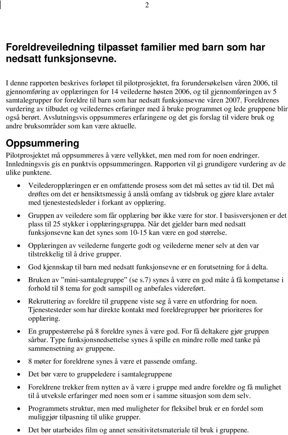 for foreldre til barn som har nedsatt funksjonsevne våren 2007. Foreldrenes vurdering av tilbudet og veiledernes erfaringer med å bruke programmet og lede gruppene blir også berørt.