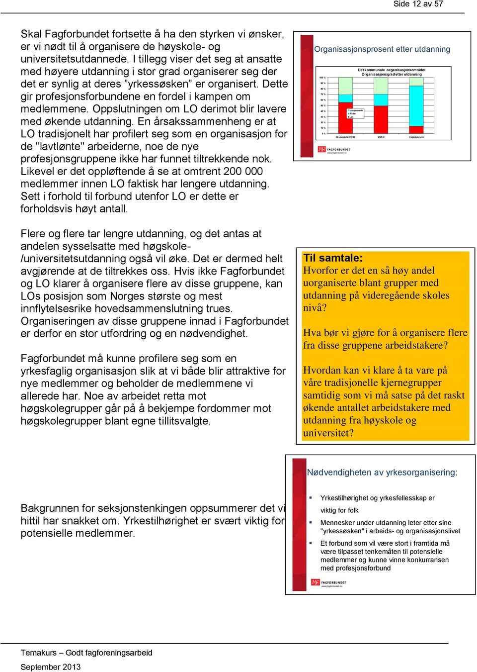 Dette gir profesjonsforbundene en fordel i kampen om medlemmene. Oppslutningen om LO derimot blir lavere med økende utdanning.