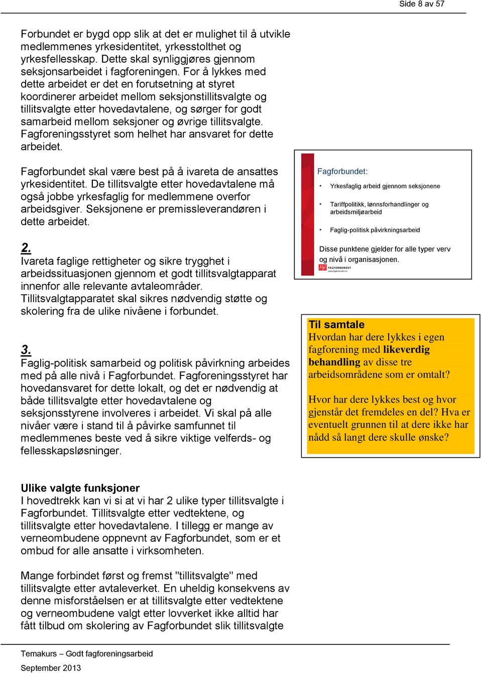 og øvrige tillitsvalgte. Fagforeningsstyret som helhet har ansvaret for dette arbeidet. Fagforbundet skal være best på å ivareta de ansattes yrkesidentitet.