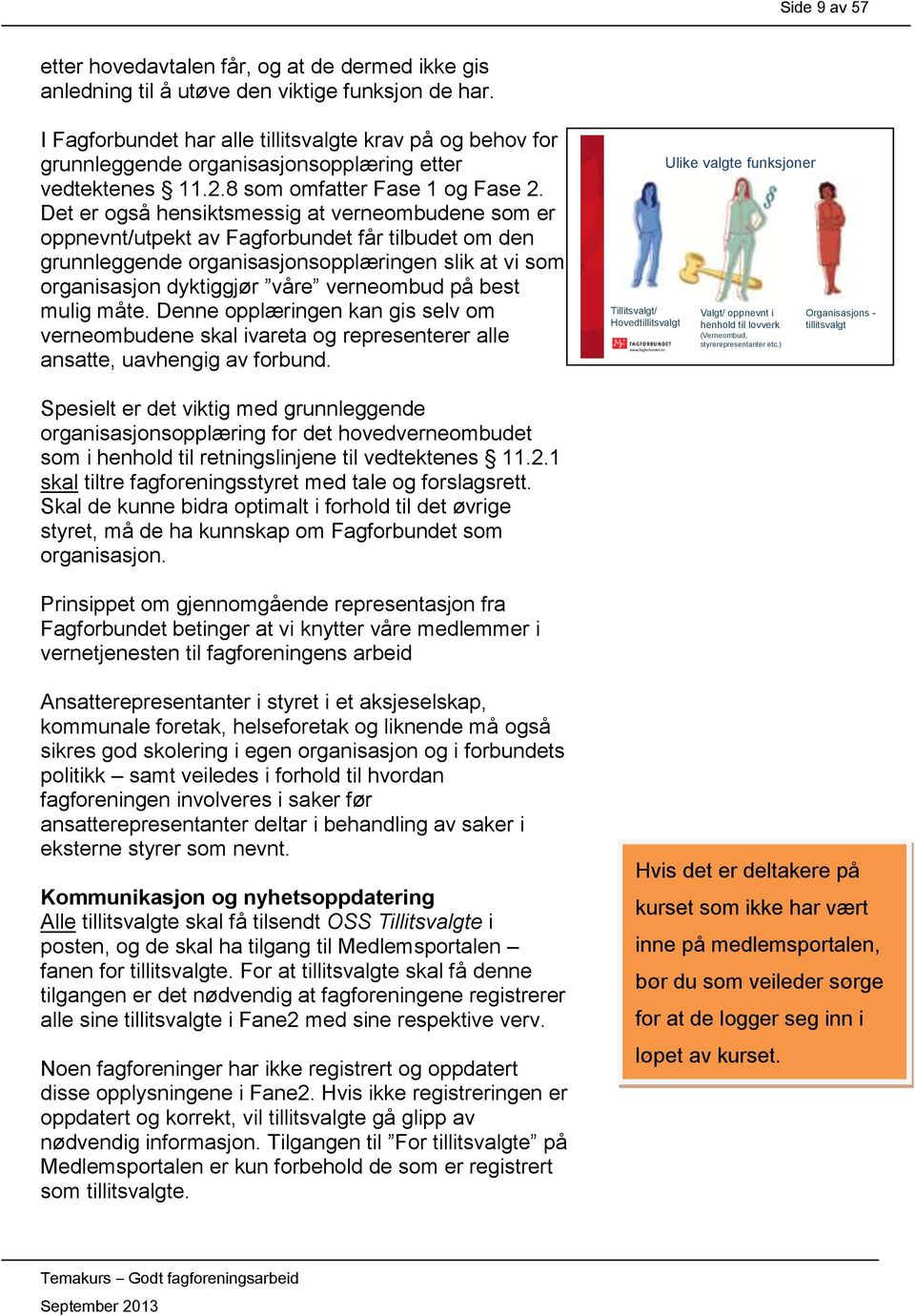 Det er også hensiktsmessig at verneombudene som er oppnevnt/utpekt av Fagforbundet får tilbudet om den grunnleggende organisasjonsopplæringen slik at vi som organisasjon dyktiggjør våre verneombud på