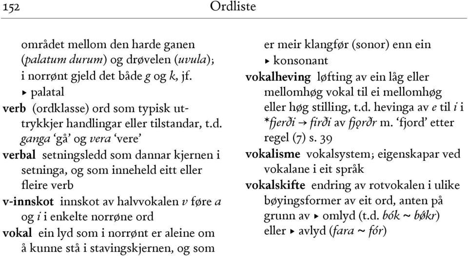 som i norrønt er aleine om å kunne stå i stavingskjernen, og som er meir klangfør (sonor) enn ein konsonant vokalheving løfting av ein låg eller mellomhøg vokal til ei mellomhøg eller høg stilling, t.