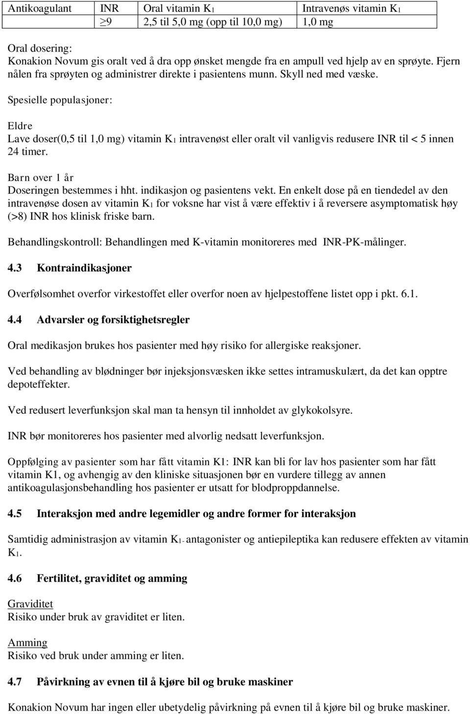 Spesielle populasjoner: Eldre Lave doser(0,5 til 1,0 mg) vitamin K1 intravenøst eller oralt vil vanligvis redusere INR til < 5 innen 24 timer. Barn over 1 år Doseringen bestemmes i hht.