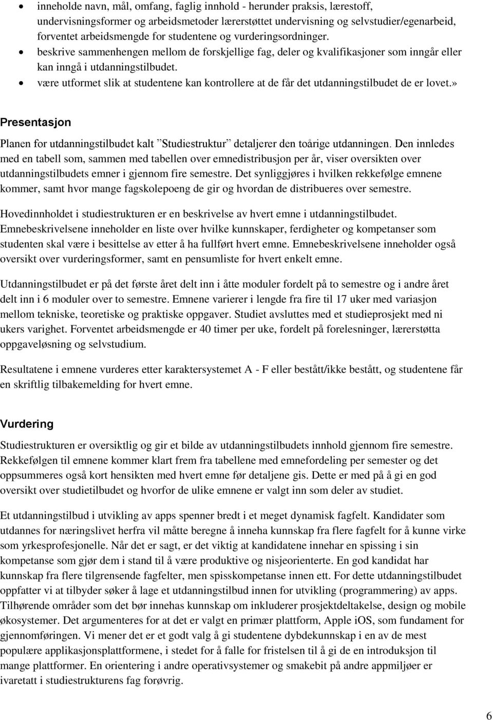 være utformet slik at studentene kan kontrollere at de får det utdanningstilbudet de er lovet.» Presentasjon Planen for utdanningstilbudet kalt Studiestruktur detaljerer den toårige utdanningen.