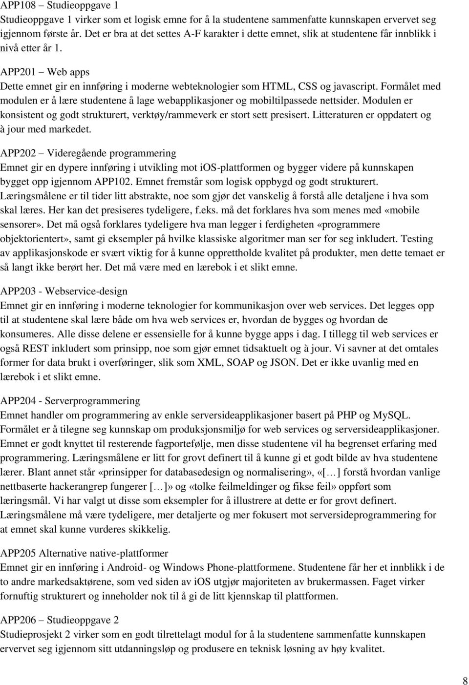 APP201 Web apps Dette emnet gir en innføring i moderne webteknologier som HTML, CSS og javascript. Formålet med modulen er å lære studentene å lage webapplikasjoner og mobiltilpassede nettsider.