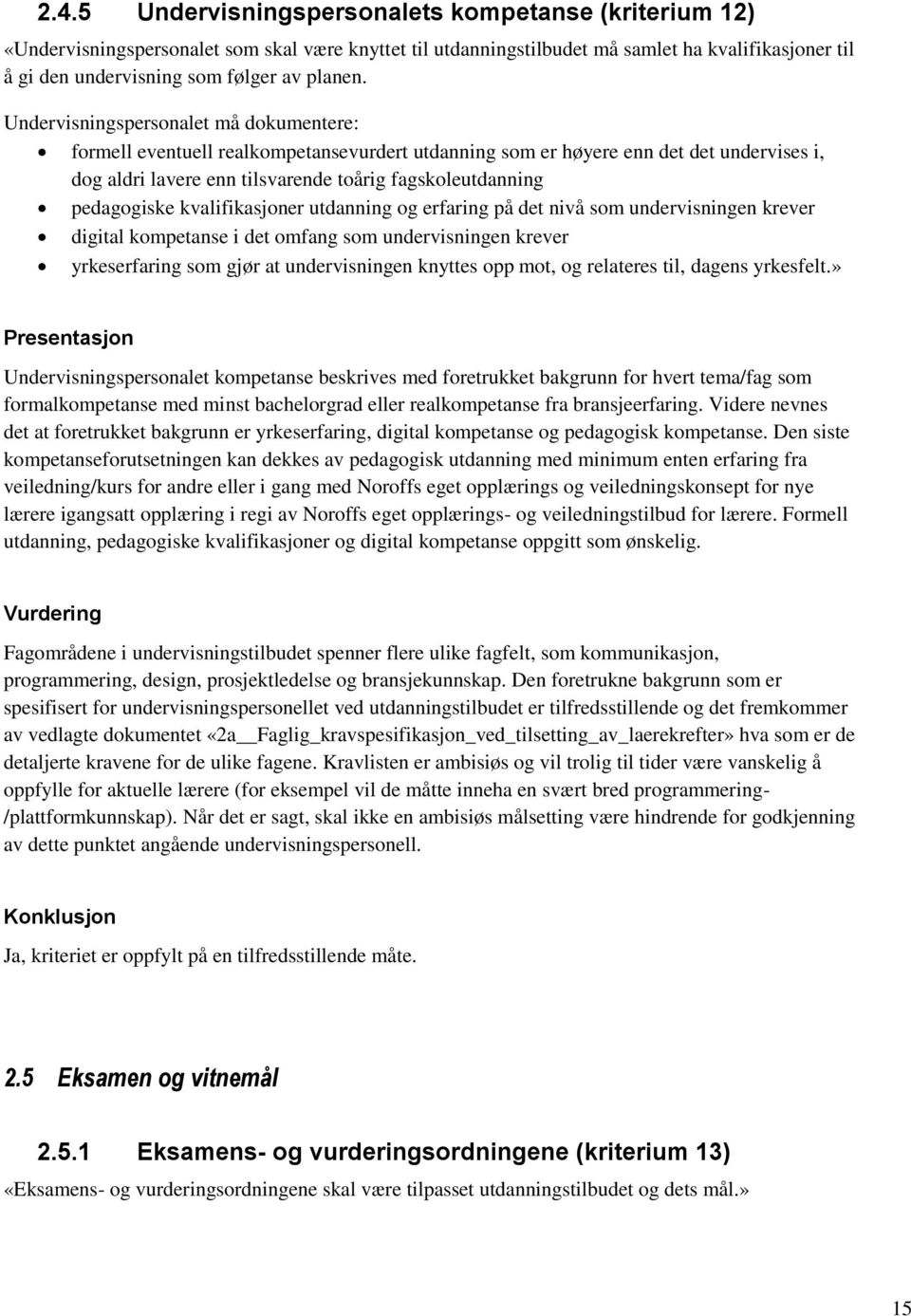 Undervisningspersonalet må dokumentere: formell eventuell realkompetansevurdert utdanning som er høyere enn det det undervises i, dog aldri lavere enn tilsvarende toårig fagskoleutdanning pedagogiske