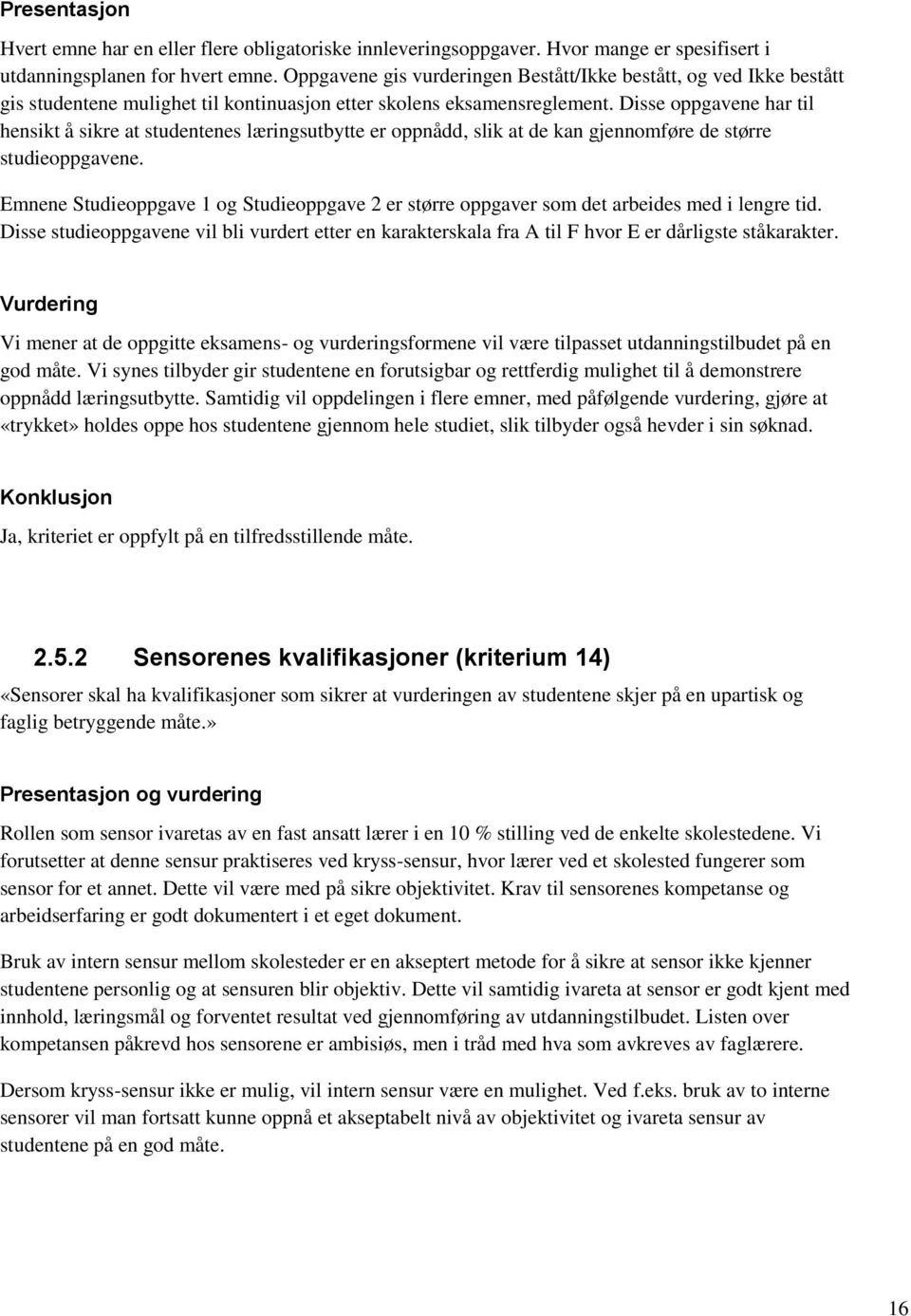 Disse oppgavene har til hensikt å sikre at studentenes læringsutbytte er oppnådd, slik at de kan gjennomføre de større studieoppgavene.