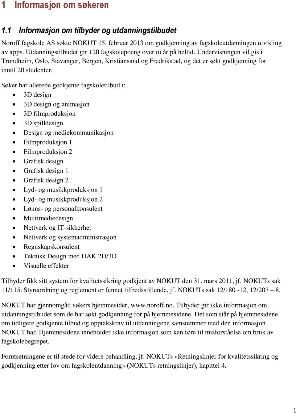 Undervisningen vil gis i Trondheim, Oslo, Stavanger, Bergen, Kristiansand og Fredrikstad, og det er søkt godkjenning for inntil 20 studenter.