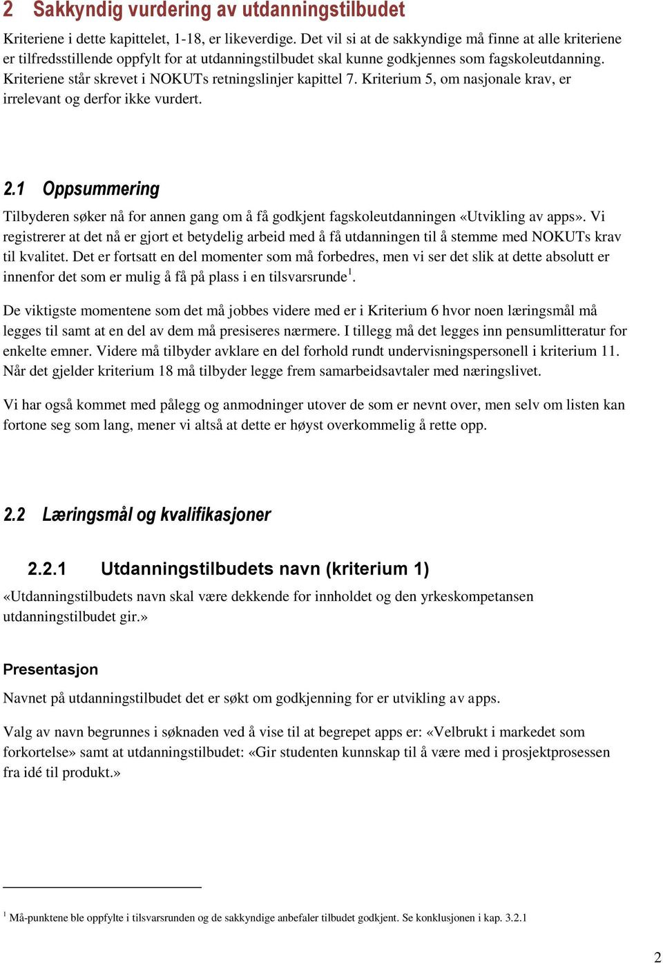 Kriteriene står skrevet i NOKUTs retningslinjer kapittel 7. Kriterium 5, om nasjonale krav, er irrelevant og derfor ikke vurdert. 2.