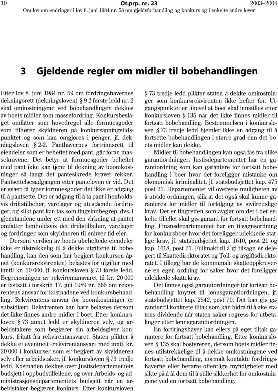 Konkursbeslaget omfatter som hovedregel alle formuesgoder som tilhører skyldneren på konkursåpningstidspunktet og som kan omgjøres i penger, jf. dekningsloven 2-2.