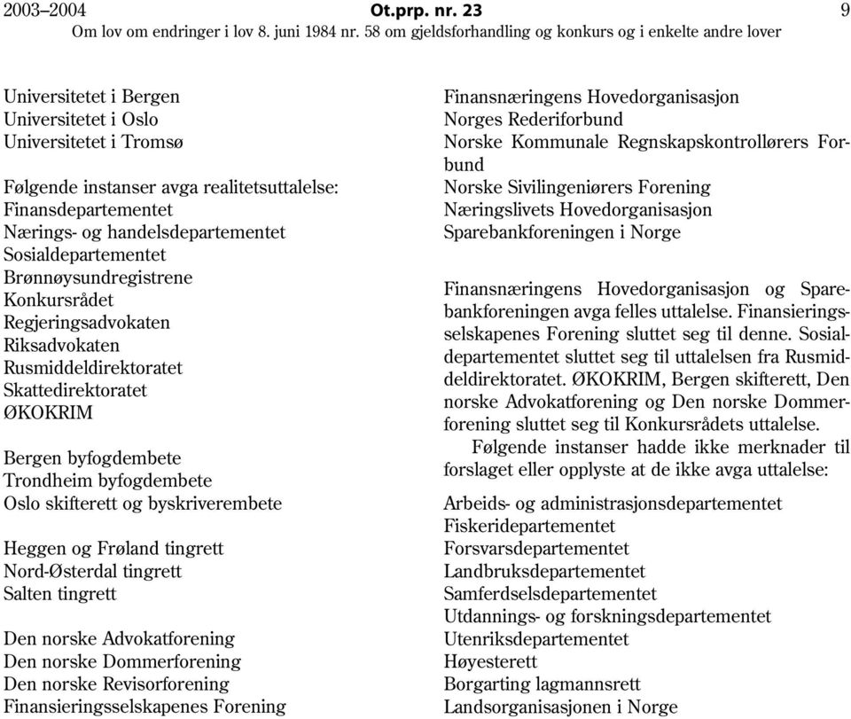 Brønnøysundregistrene Konkursrådet Regjeringsadvokaten Riksadvokaten Rusmiddeldirektoratet Skattedirektoratet ØKOKRIM Bergen byfogdembete Trondheim byfogdembete Oslo skifterett og byskriverembete