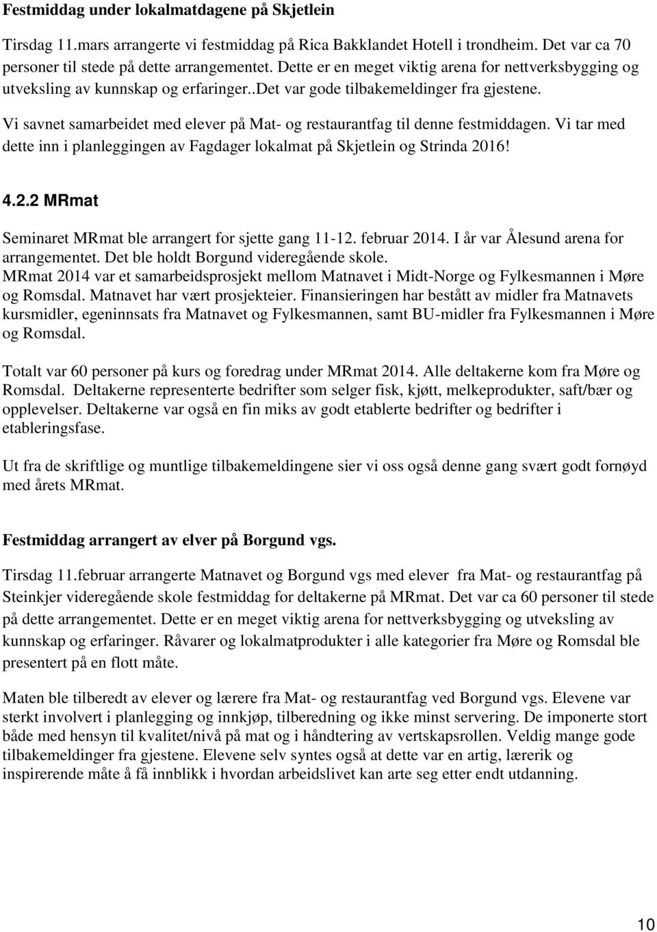 Vi savnet samarbeidet med elever på Mat- og restaurantfag til denne festmiddagen. Vi tar med dette inn i planleggingen av Fagdager lokalmat på Skjetlein og Strinda 20