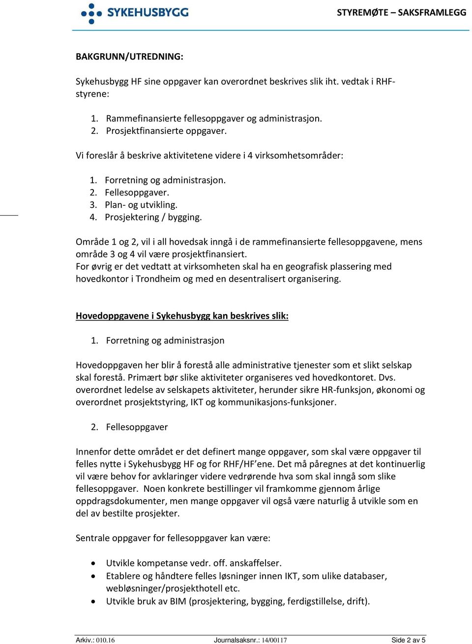 Område 1 og 2, vil i all hovedsak inngå i de rammefinansierte fellesoppgavene, mens område 3 og 4 vil være prosjektfinansiert.