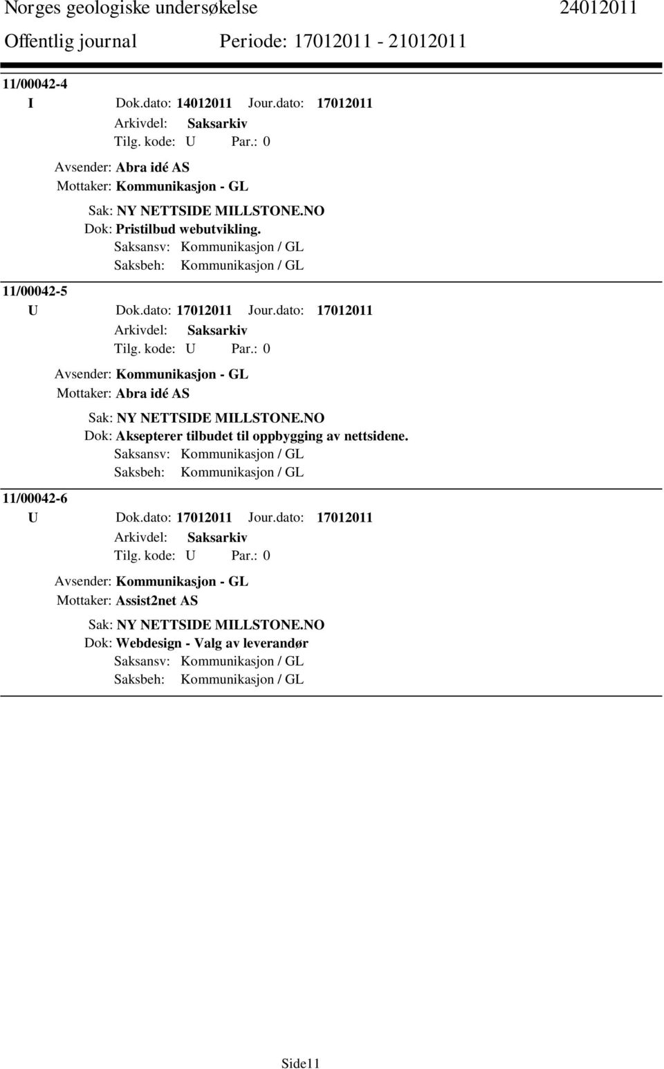 dato: 17012011 Avsender: Kommunikasjon - GL Mottaker: Abra idé AS Sak: NY NETTSIDE MILLSTONE.NO Dok: Aksepterer tilbudet til oppbygging av nettsidene.