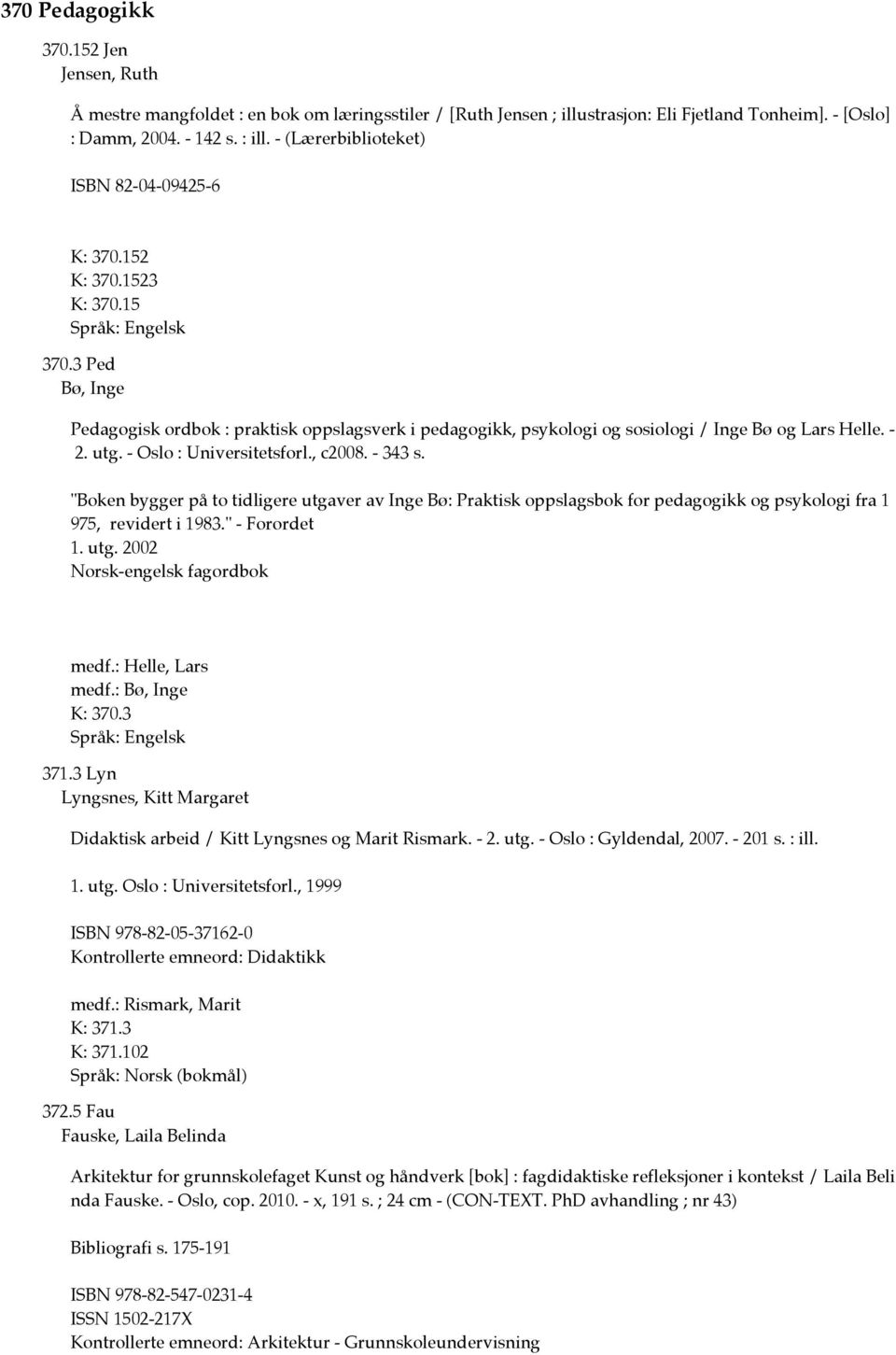 utg. - Oslo : Universitetsforl., c2008. - 343 s. "Boken bygger på to tidligere utgaver av Inge Bø: Praktisk oppslagsbok for pedagogikk og psykologi fra 1 975, revidert i 1983." - Forordet 1. utg. 2002 Norsk-engelsk fagordbok medf.