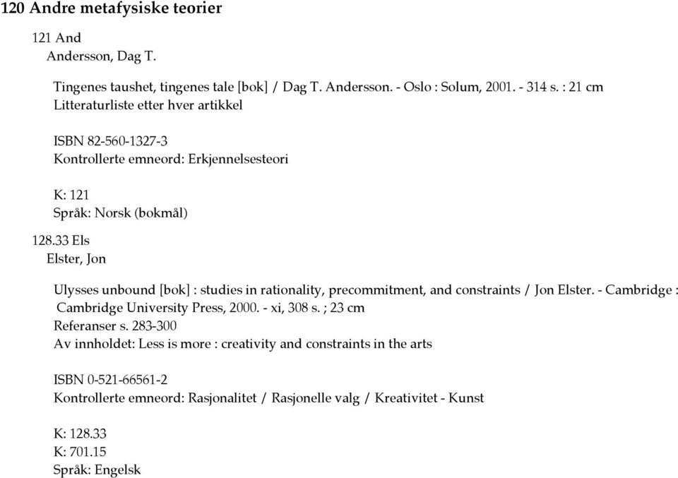 33 Els Elster, Jon Ulysses unbound [bok] : studies in rationality, precommitment, and constraints / Jon Elster. - Cambridge : Cambridge University Press, 2000.