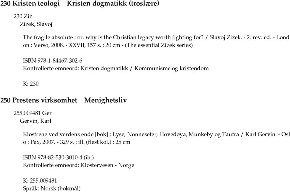 ; 20 cm - (The essential Zizek series) ISBN 978-1-84467-302-6 Kontrollerte emneord: Kristen dogmatikk / Kommunisme og kristendom K: 230 250 Prestens virksomhet