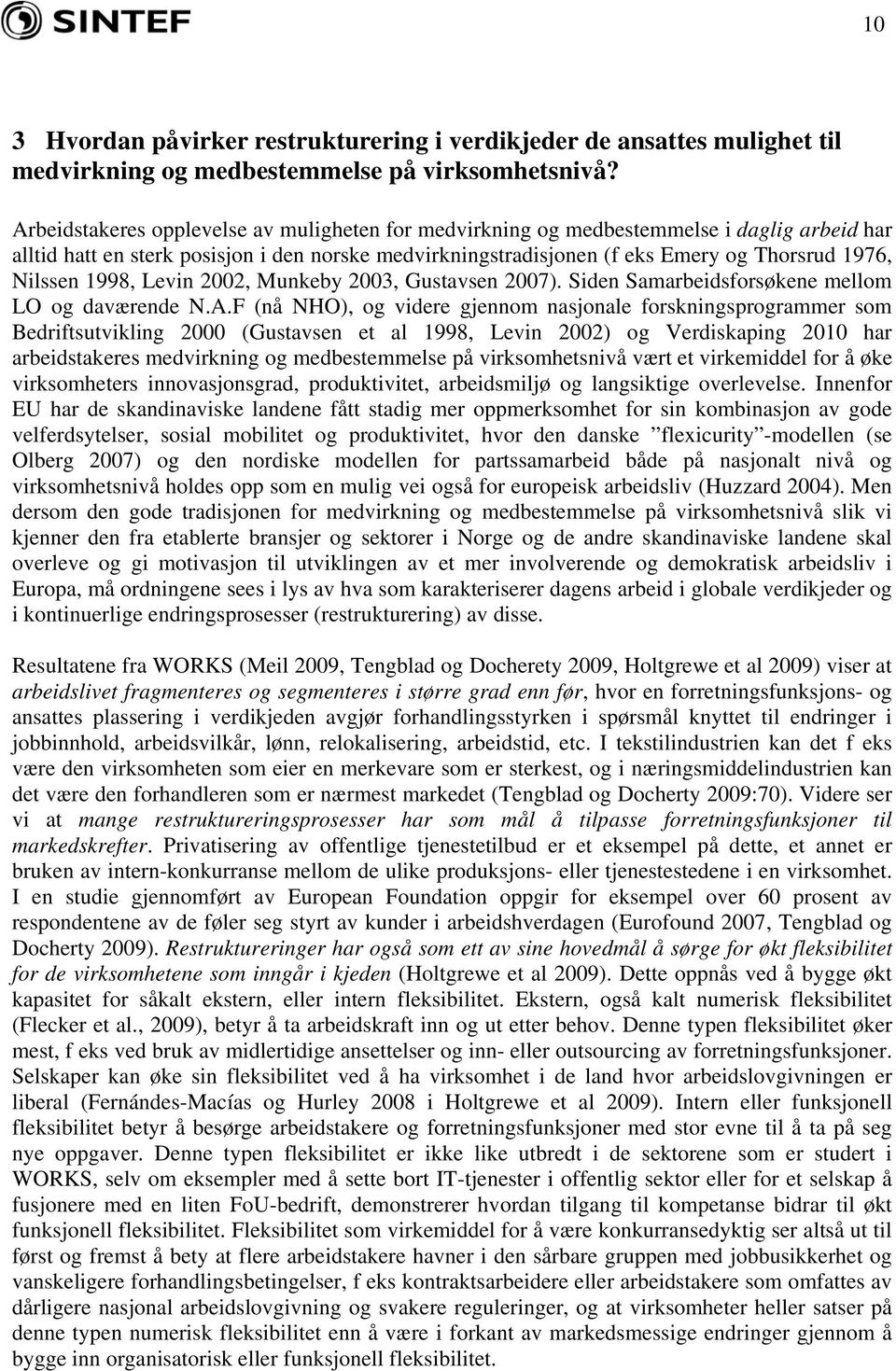 1998, Levin 2002, Munkeby 2003, Gustavsen 2007). Siden Samarbeidsforsøkene mellom LO og daværende N.A.