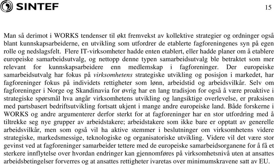 Flere IT-virksomheter hadde enten etablert, eller hadde planer om å etablere europeiske samarbeidsutvalg, og nettopp denne typen samarbeidsutvalg ble betraktet som mer relevant for kunnskapsarbeidere