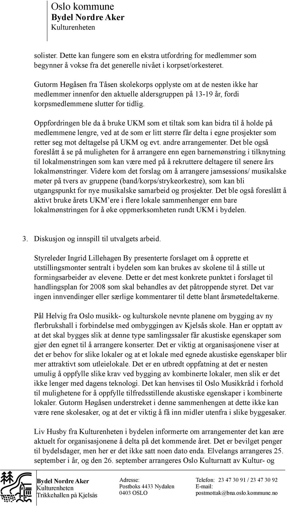 Oppfordringen ble da å bruke UKM som et tiltak som kan bidra til å holde på medlemmene lengre, ved at de som er litt større får delta i egne prosjekter som retter seg mot deltagelse på UKM og evt.