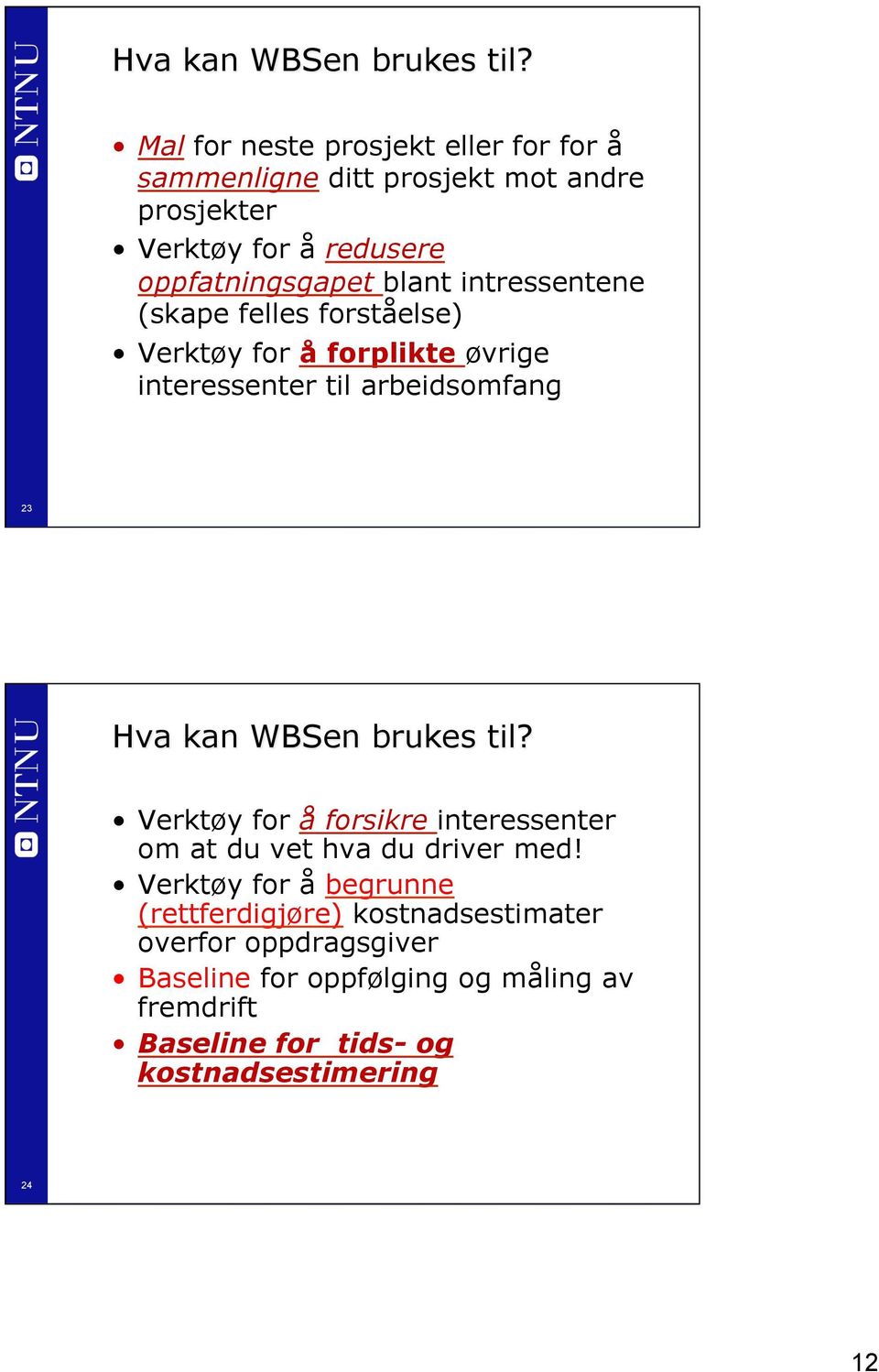 intressentene (skape felles forståelse) Verktøy for å forplikte øvrige interessenter til arbeidsomfang 23  Verktøy for å forsikre