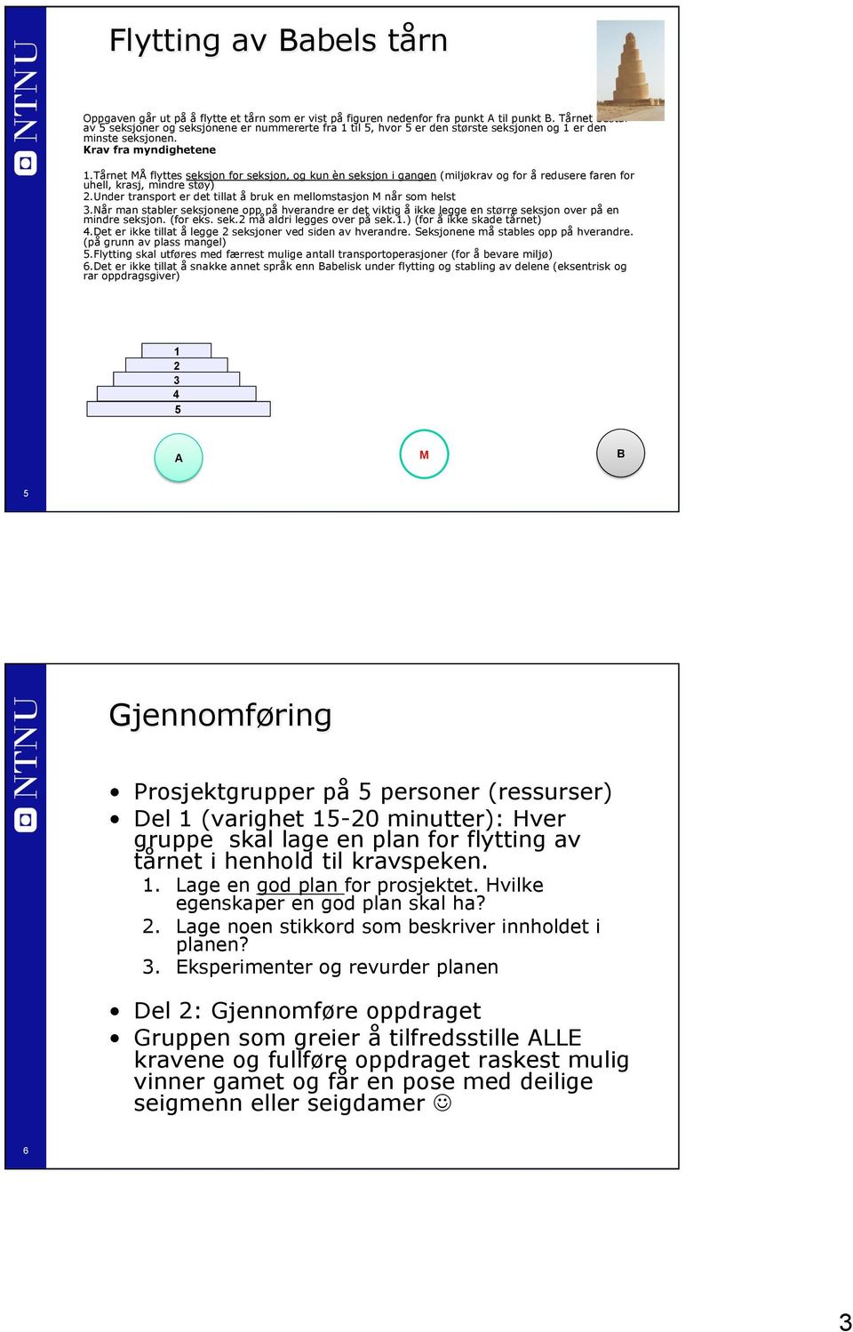 Tårnet MÅ flyttes seksjon for seksjon, og kun èn seksjon i gangen (miljøkrav og for å redusere faren for uhell, krasj, mindre støy) 2.