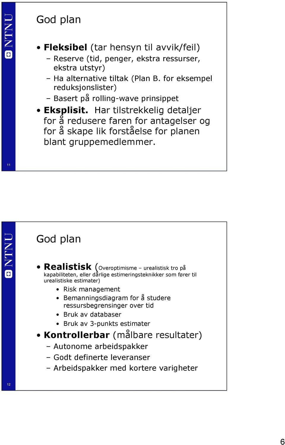 Har tilstrekkelig detaljer for å redusere faren for antagelser og for å skape lik forståelse for planen blant gruppemedlemmer.