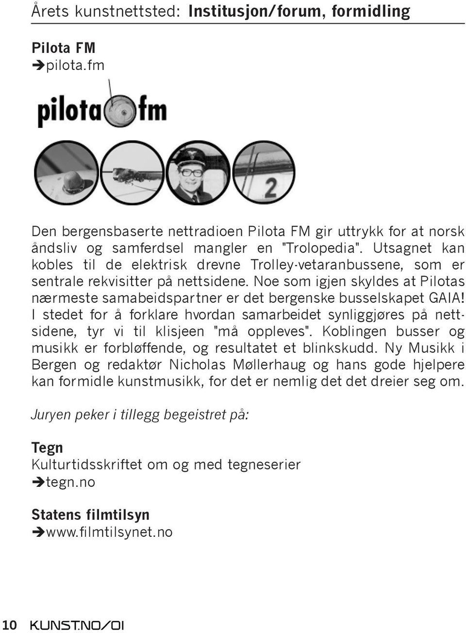 Noe som igjen skyldes at Pilotas nærmeste samabeidspartner er det bergenske busselskapet GAIA!