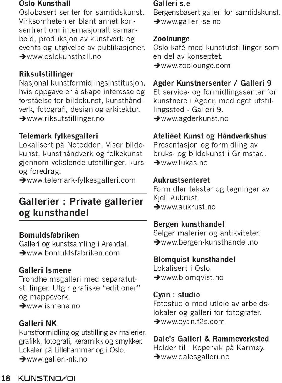 riksutstillinger.no Telemark fylkesgalleri Lokalisert på Notodden. Viser bildekunst, kunsthåndverk og folkekunst gjennom vekslende utstillinger, kurs og foredrag. www.telemark-fylkesgalleri.