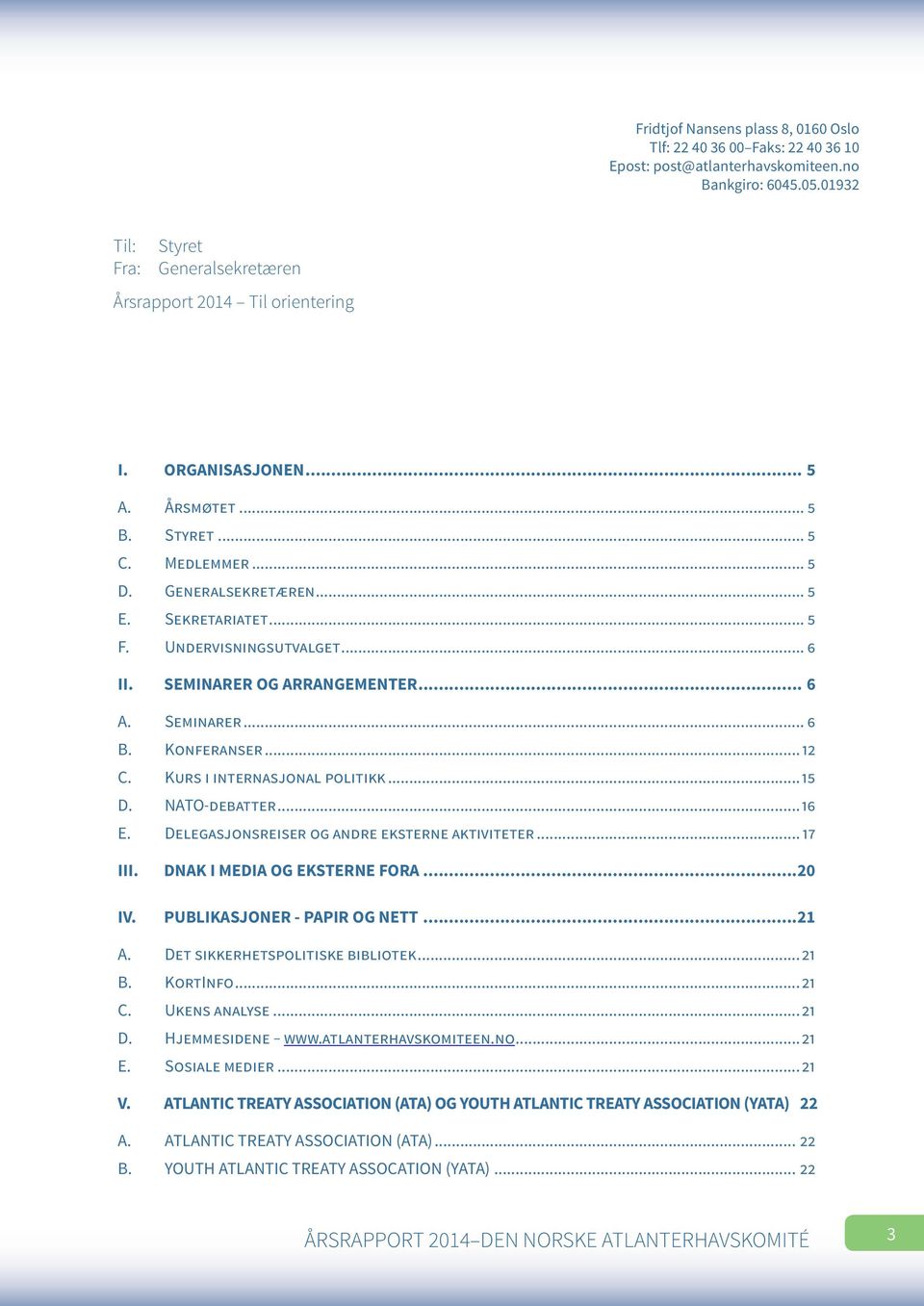 .. 6 B. Konferanser...12 C. Kurs i internasjonal politikk...15 D. NATO-debatter...16 E. Delegasjonsreiser og andre eksterne aktiviteter... 17 III. IV. DNAK I MEDIA OG EKSTERNE FORA.