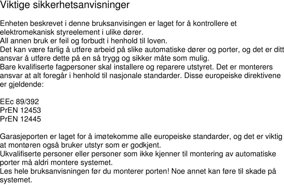 Bare kvalifiserte fagpersoner skal installere og reparere utstyret. Det er monterers ansvar at alt foregår i henhold til nasjonale standarder.