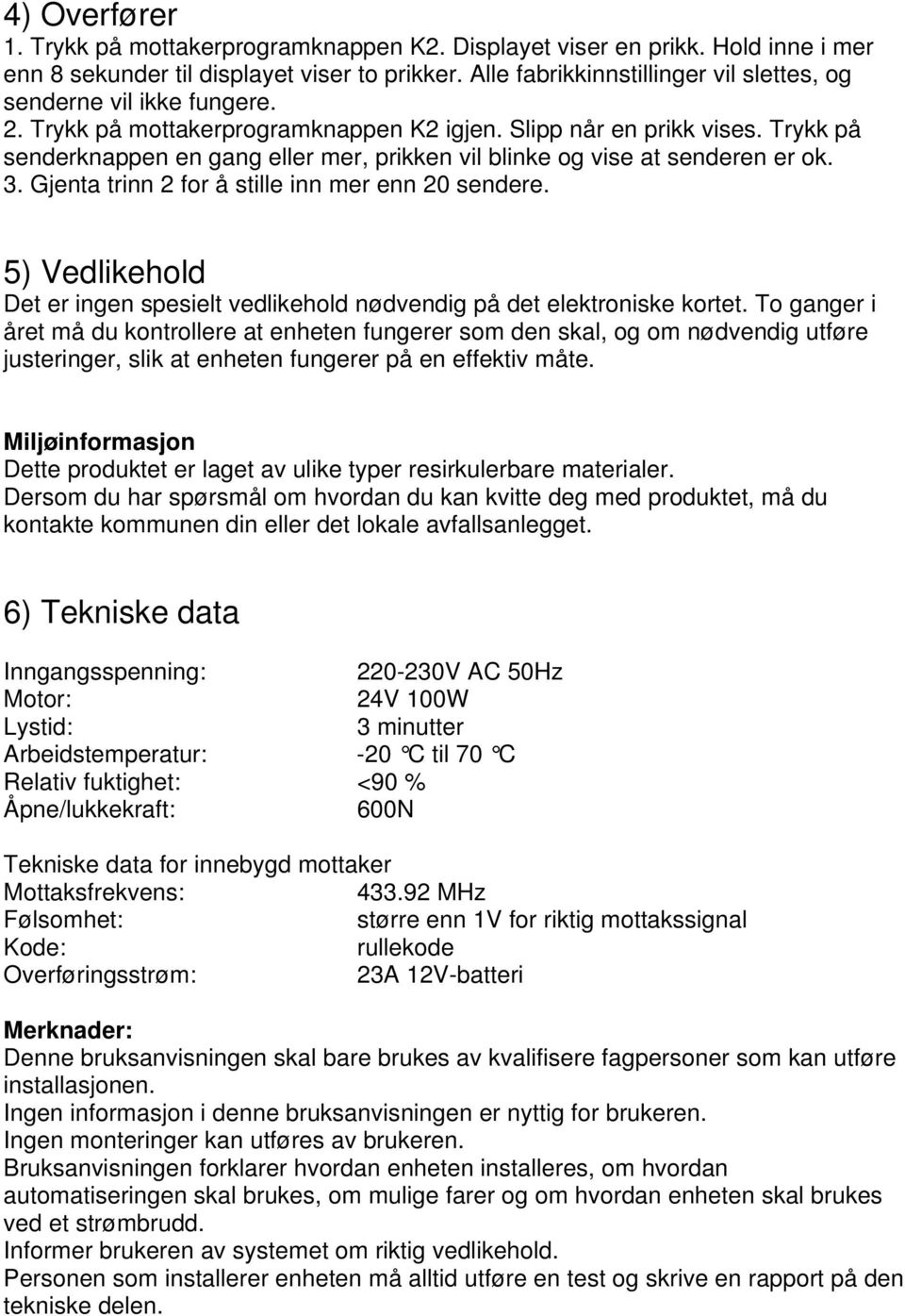 Trykk på senderknappen en gang eller mer, prikken vil blinke og vise at senderen er ok. 3. Gjenta trinn 2 for å stille inn mer enn 20 sendere.