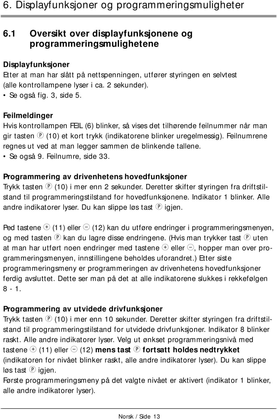 Se også fig. 3, side 5. Feilmeldinger Hvis kontrollampen FEIL () blinker, så vises det tilhørende feilnummer når man gir tasten j (0) et kort trykk (indikatorene blinker uregelmessig).