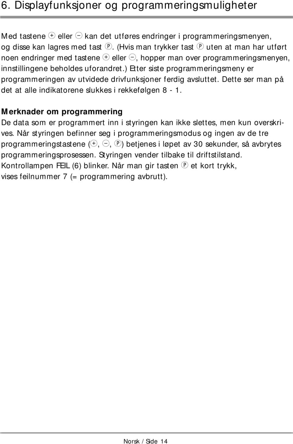 ) Etter siste programmeringsmeny er programmeringen av utvidede drivfunksjoner ferdig avsluttet. Dette ser man på det at alle indikatorene slukkes i rekkefølgen -.