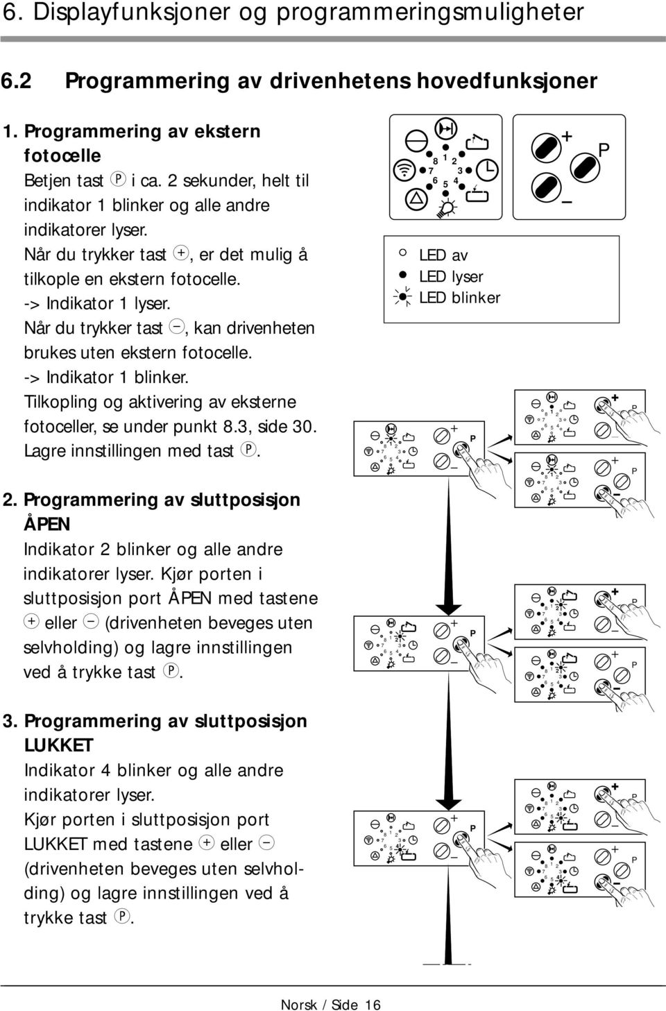 Når du trykker tast g, kan drivenheten brukes uten ekstern fotocelle. -> Indikator blinker. Tilkopling og aktivering av eksterne fotoceller, se under punkt.3, side 30. Lagre innstillingen med tast j.