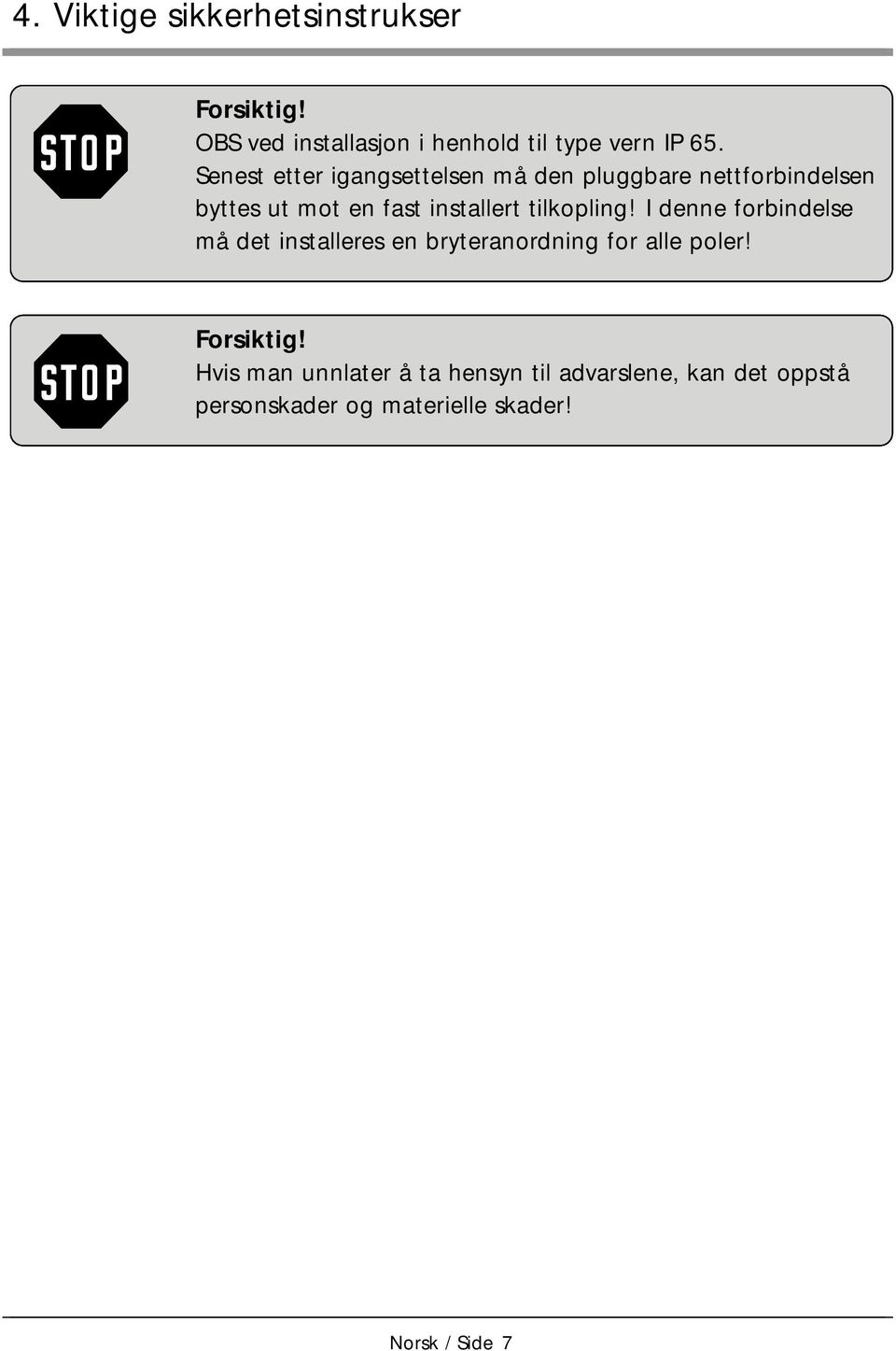 tilkopling! I denne forbindelse må det installeres en bryteranordning for alle poler! Forsiktig!