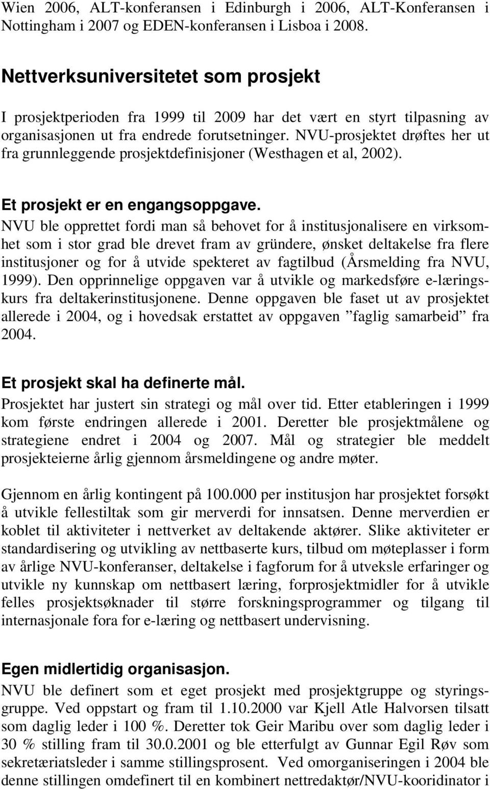 NVU-prosjektet drøftes her ut fra grunnleggende prosjektdefinisjoner (Westhagen et al, 2002). Et prosjekt er en engangsoppgave.