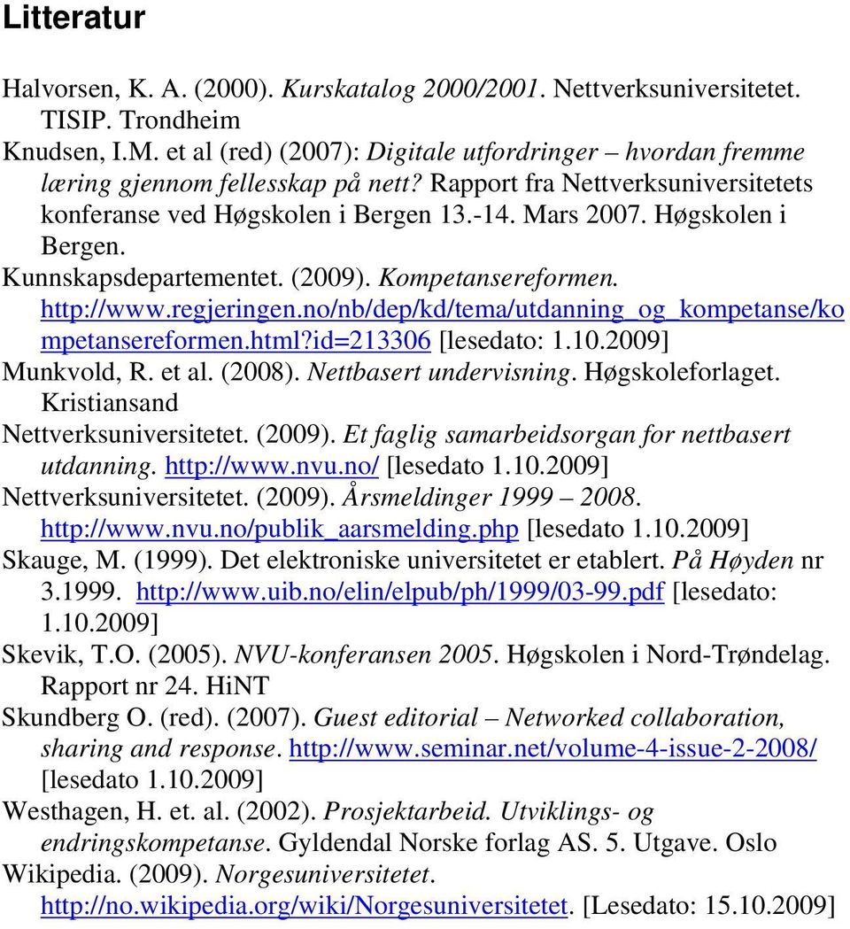 (2009). Kompetansereformen. http://www.regjeringen.no/nb/dep/kd/tema/utdanning_og_kompetanse/ko mpetansereformen.html?id=213306 [lesedato: 1.10.2009] Munkvold, R. et al. (2008).