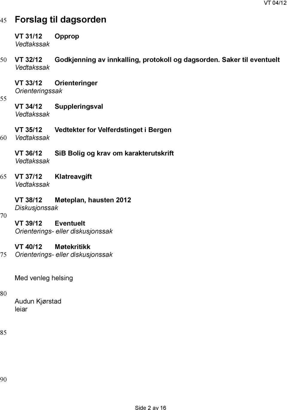 Velferdstinget i Bergen SiB Bolig og krav om karakterutskrift Klatreavgift 70 75 VT 38/12 Møteplan, hausten 2012 Diskusjonssak VT