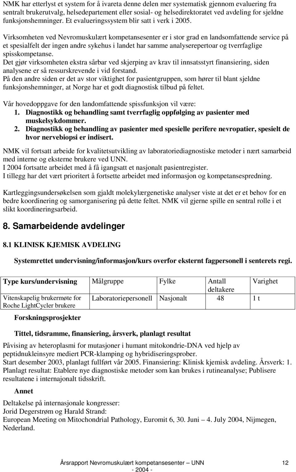 Virksomheten ved Nevromuskulært kompetansesenter er i stor grad en landsomfattende service på et spesialfelt der ingen andre sykehus i landet har samme analyserepertoar og tverrfaglige