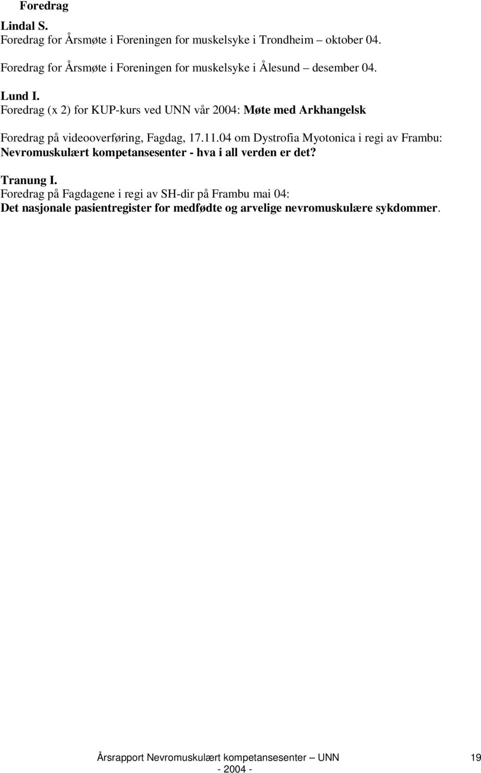 Foredrag (x 2) for KUP-kurs ved UNN vår 2004: Møte med Arkhangelsk Foredrag på videooverføring, Fagdag, 17.11.