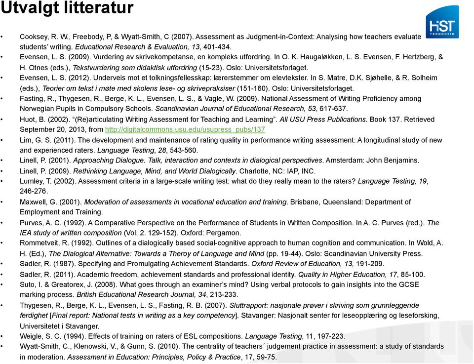 ), Tekstvurdering som didaktisk utfordring (15-23). Oslo: Universitetsforlaget. Evensen, L. S. (2012). Underveis mot et tolkningsfellesskap: lærerstemmer om elevtekster. In S. Matre, D.K.