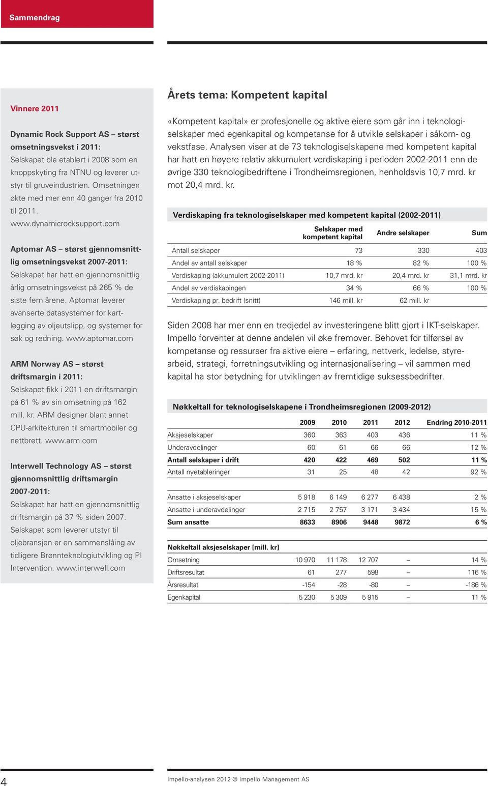 com Aptomar AS størst gjennomsnittlig omsetningsvekst 2007-2011: Selskapet har hatt en gjennomsnittlig årlig omsetningsvekst på 265 % de siste fem årene.