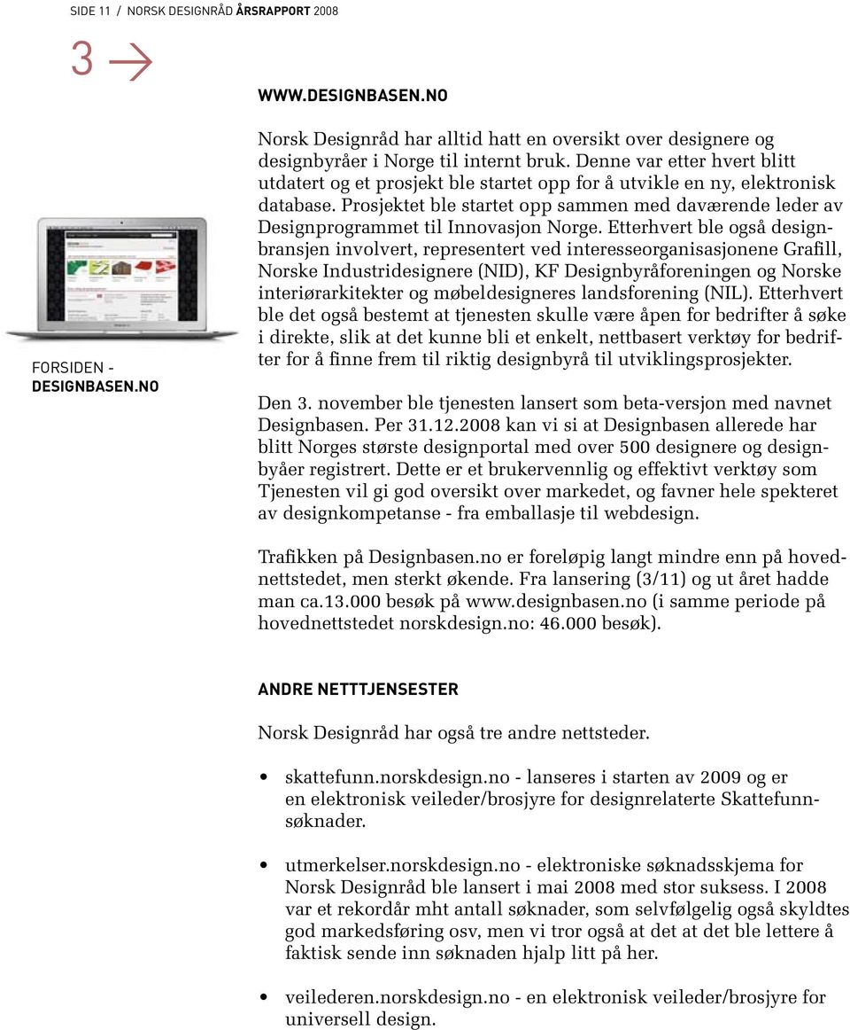 Prosjektet ble startet opp sammen med daværende leder av Designprogrammet til Innovasjon Norge.